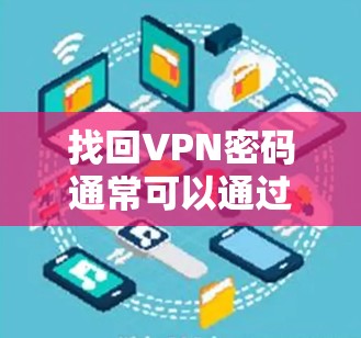 找回VPN密码通常可以通过以下步骤进行