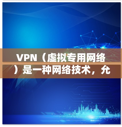 VPN（虚拟专用网络）是一种网络技术，允许用户通过互联网建立一个加密的通道，以保护隐私和安全。菲律宾版的VPN服务提供商可能会根据当地的法律法规和网络环境提供定制化的服务