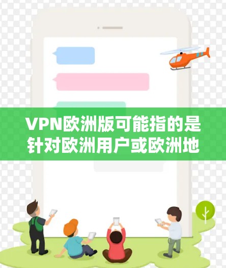 VPN欧洲版可能指的是针对欧洲用户或欧洲地区提供服务的VPN（虚拟专用网络）产品或服务。VPN是一种网络安全技术，通过加密流量来保护用户的隐私和安全，避免被监控或限制访问某些网站