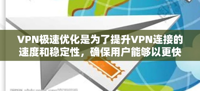 VPN极速优化是为了提升VPN连接的速度和稳定性，确保用户能够以更快的速度访问互联网并保持连接的安全性。以下是实现VPN极速优化的关键因素和方法