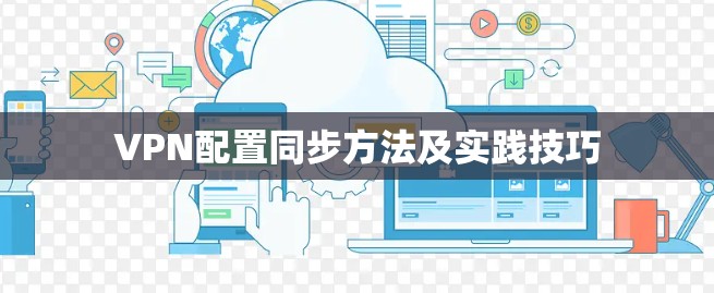 VPN配置同步方法及实践技巧