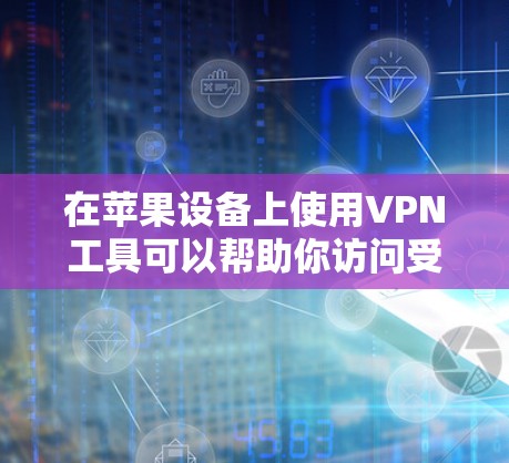 在苹果设备上使用VPN工具可以帮助你访问受限的网站、保护隐私或连接到不同的网络。以下是一些常见的苹果VPN工具推荐