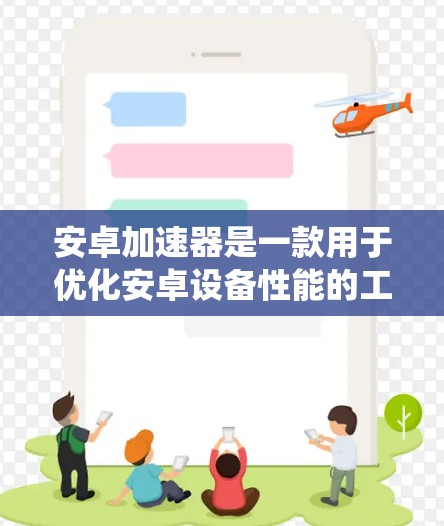 安卓加速器是一款用于优化安卓设备性能的工具，通过修改系统核心（kernel）来提升手机的速度和性能。以下是对安卓加速器的详细分析