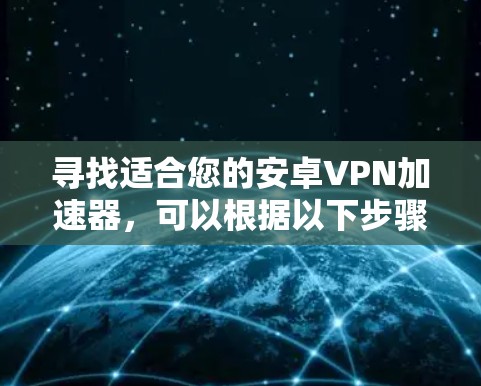 寻找适合您的安卓VPN加速器，可以根据以下步骤进行