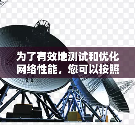 为了有效地测试和优化网络性能，您可以按照以下步骤操作