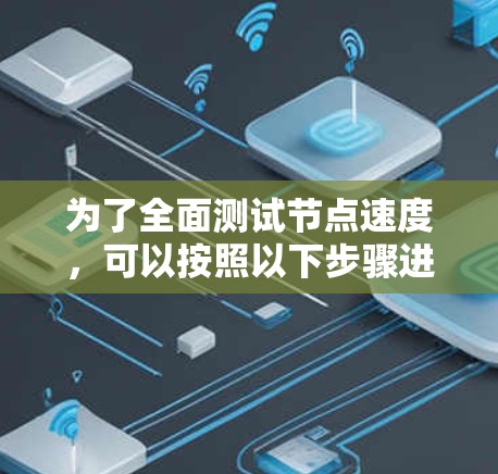 为了全面测试节点速度，可以按照以下步骤进行