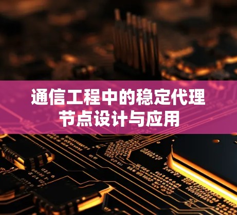 通信工程中的稳定代理节点设计与应用