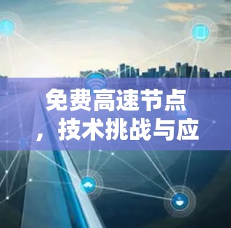 免费高速节点，技术挑战与应用前景