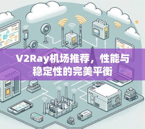V2Ray机场推荐，性能与稳定性的完美平衡