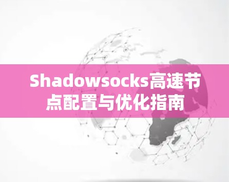 Shadowsocks高速节点配置与优化指南
