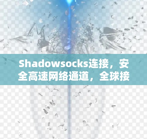 Shadowsocks连接，安全高速网络通道，全球接入无忧