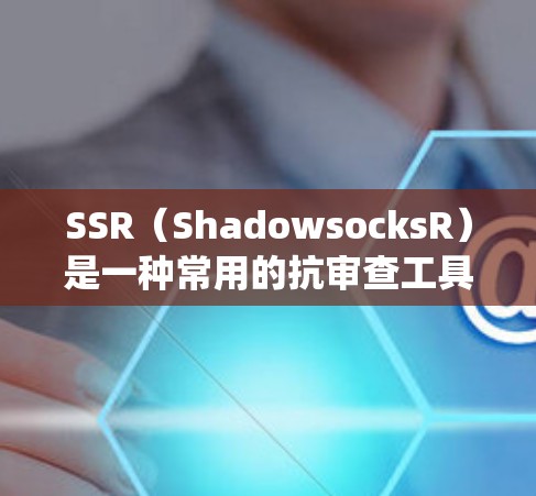 SSR（ShadowsocksR）是一种常用的抗审查工具，用于绕过网络限制，访问被封禁的网站或服务。分享SSR节点的目的是为了让更多人能够使用该工具突破网络封锁，但需要注意以下几点