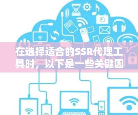 在选择适合的SSR代理工具时，以下是一些关键因素和推荐