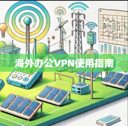 海外办公VPN使用指南
