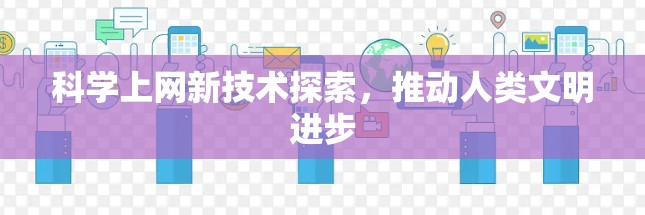 科学上网新技术探索，推动人类文明进步