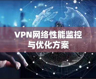 VPN网络性能监控与优化方案