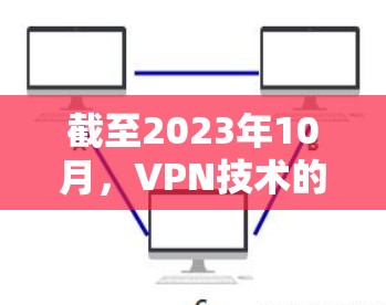截至2023年10月，VPN技术的最新发展主要集中在以下几个方面