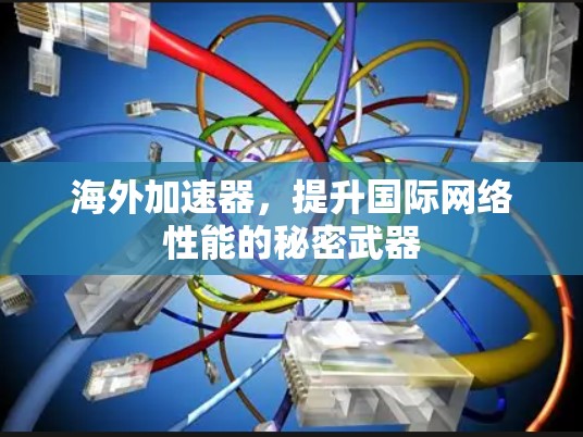 海外加速器，提升国际网络性能的秘密武器