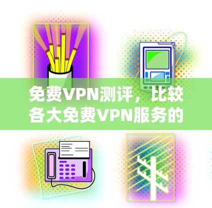 免费VPN测评，比较各大免费VPN服务的优劣