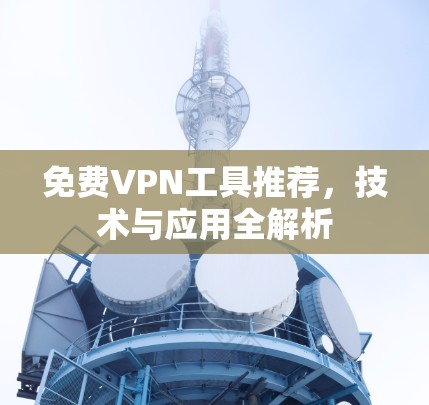 免费VPN工具推荐，技术与应用全解析