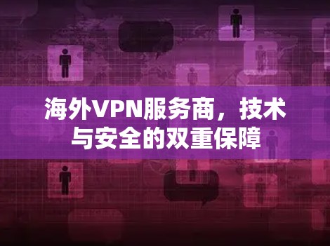 海外VPN服务商，技术与安全的双重保障