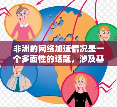 非洲的网络加速情况是一个多面性的话题，涉及基础设施、成本、监管、安全等多个方面。以下是对非洲网络加速情况的详细分析