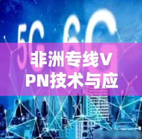 非洲专线VPN技术与应用分析