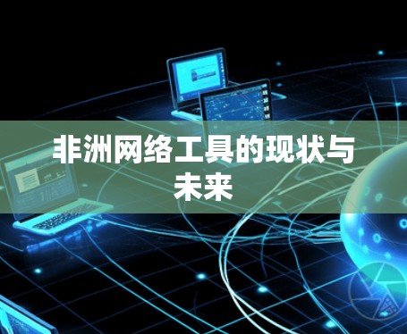 非洲网络工具的现状与未来