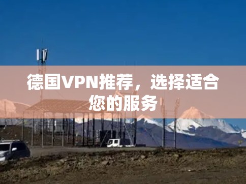 德国VPN推荐，选择适合您的服务
