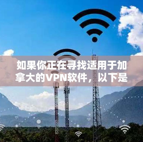 如果你正在寻找适用于加拿大的VPN软件，以下是一些常用的选择