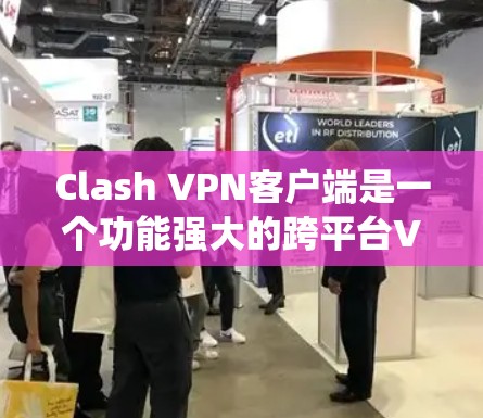 Clash VPN客户端是一个功能强大的跨平台VPN解决方案，支持多种操作系统和设备，提供多种协议选择。以下是详细的步骤指南，帮助你使用Clash VPN客户端
