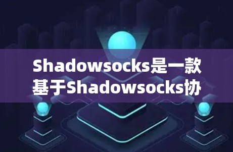 Shadowsocks是一款基于Shadowsocks协议的高效VPN工具，它能够帮助用户加密网络流量，保护隐私，同时绕过某些网络限制。以下是关于如何下载Shadowsocks VPN的详细指南