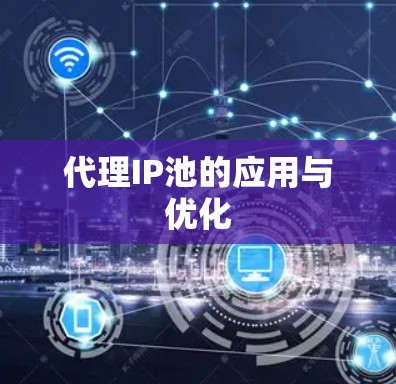 代理IP池的应用与优化