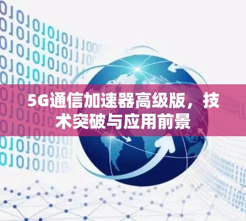 5G通信加速器高级版，技术突破与应用前景