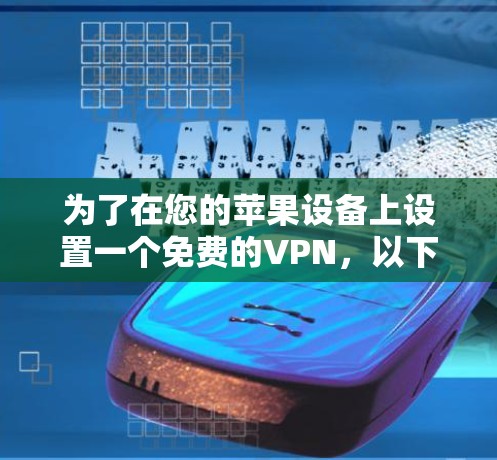 为了在您的苹果设备上设置一个免费的VPN，以下是详细的步骤指南