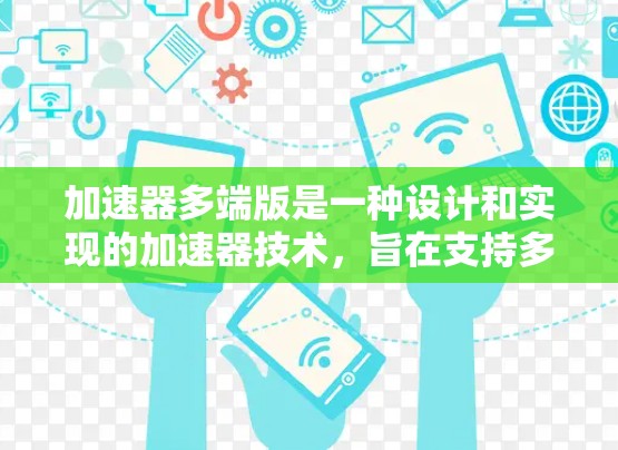 加速器多端版是一种设计和实现的加速器技术，旨在支持多个数据流的高效处理，通过硬件和软件的协同优化，提升整体性能和资源利用率。以下是对这一技术的详细分步解释