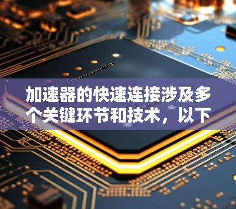 加速器的快速连接涉及多个关键环节和技术，以下是实现快速连接的分步指南