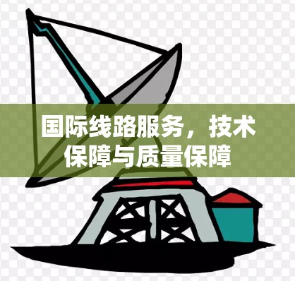 国际线路服务，技术保障与质量保障