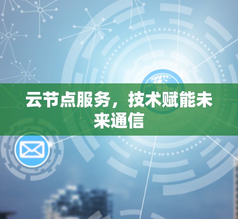 云节点服务，技术赋能未来通信