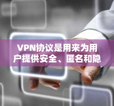 VPN协议是用来为用户提供安全、匿名和隐私保护的网络连接方式，常见的VPN协议有多种，以下是一些常见的VPN协议及其比较