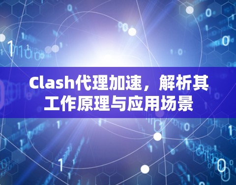 Clash代理加速，解析其工作原理与应用场景