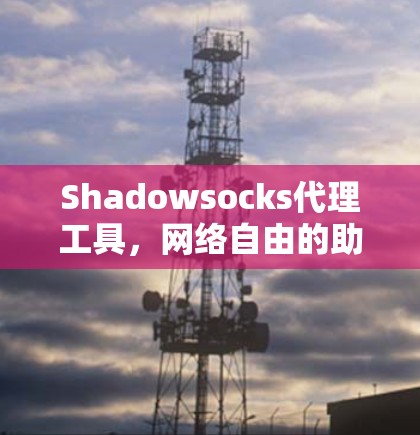 Shadowsocks代理工具，网络自由的助力