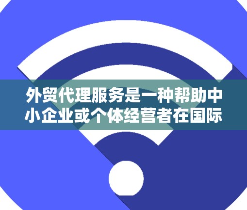 外贸代理服务是一种帮助中小企业或个体经营者在国际贸易中开展业务的服务，主要通过代理商或经纪商的方式，为客户提供进出口产品的采购、销售、物流和关税申报等相关服务。以下是外贸代理服务的主要内容和流程