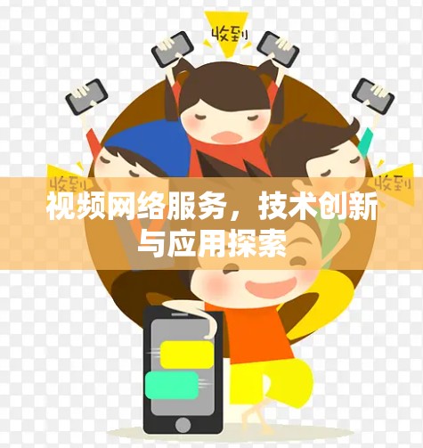 视频网络服务，技术创新与应用探索