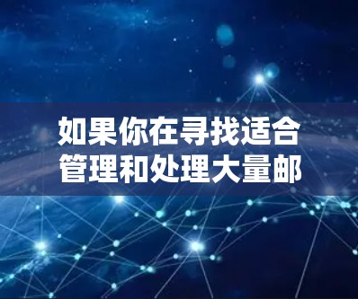 如果你在寻找适合管理和处理大量邮箱账号的工具，以下是一些常见的邮箱代理工具和解决方案，分为几类，供你选择