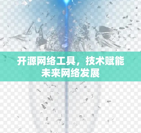 开源网络工具，技术赋能未来网络发展