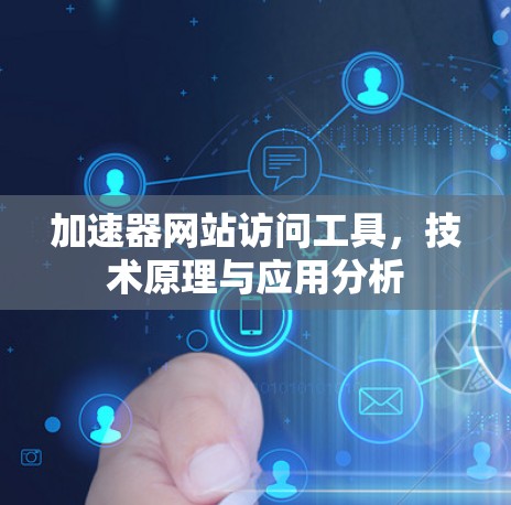 加速器网站访问工具，技术原理与应用分析