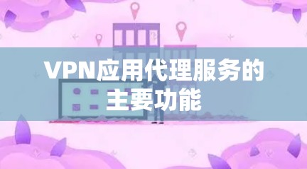VPN应用代理服务的主要功能