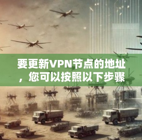 要更新VPN节点的地址，您可以按照以下步骤操作