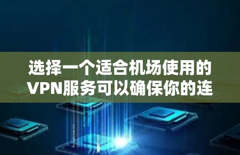 选择一个适合机场使用的VPN服务可以确保你的连接速度快、安全性高，同时还能保护你的隐私。以下是几款适合机场使用的VPN推荐